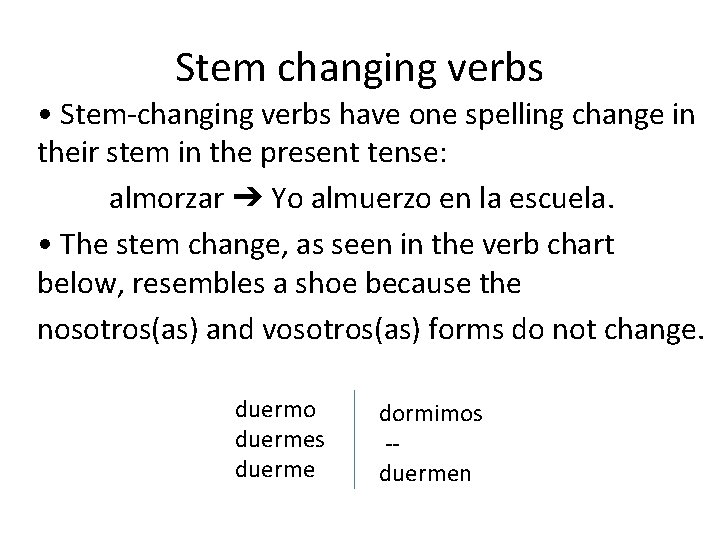 Stem changing verbs • Stem-changing verbs have one spelling change in their stem in
