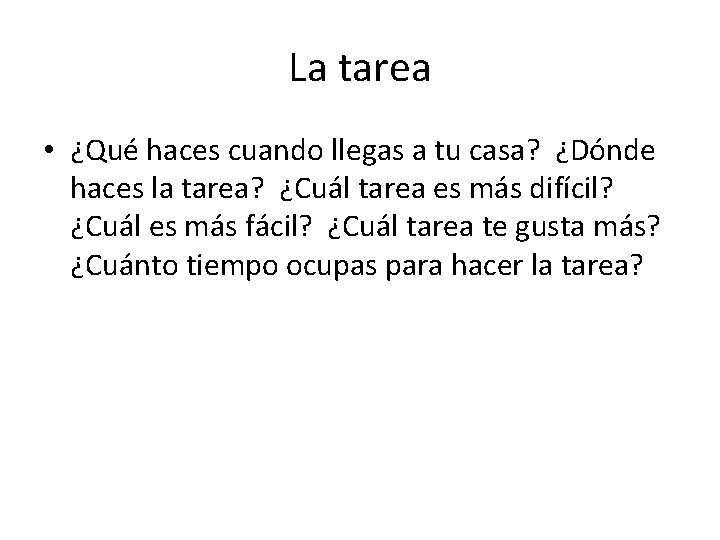 La tarea • ¿Qué haces cuando llegas a tu casa? ¿Dónde haces la tarea?