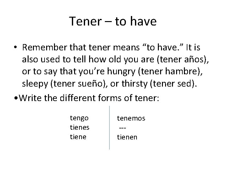 Tener – to have • Remember that tener means “to have. ” It is