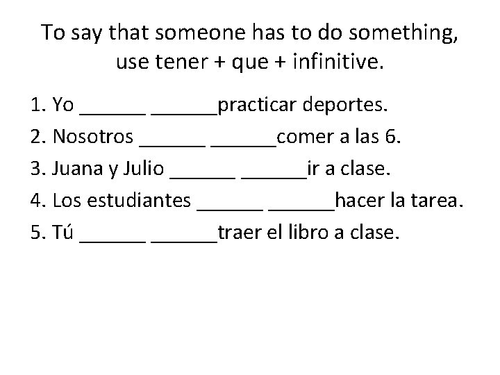 To say that someone has to do something, use tener + que + infinitive.