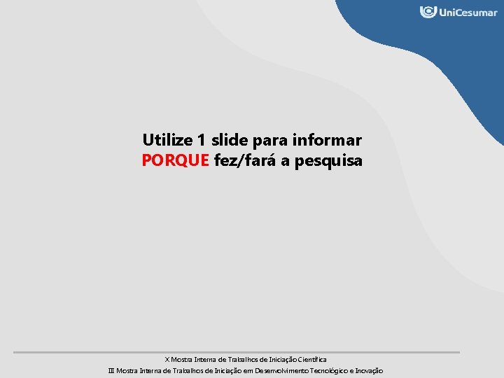 Utilize 1 slide para informar PORQUE fez/fará a pesquisa X Mostra Interna de Trabalhos