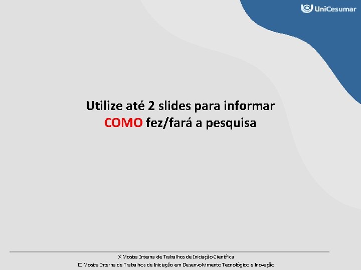 Utilize até 2 slides para informar COMO fez/fará a pesquisa X Mostra Interna de