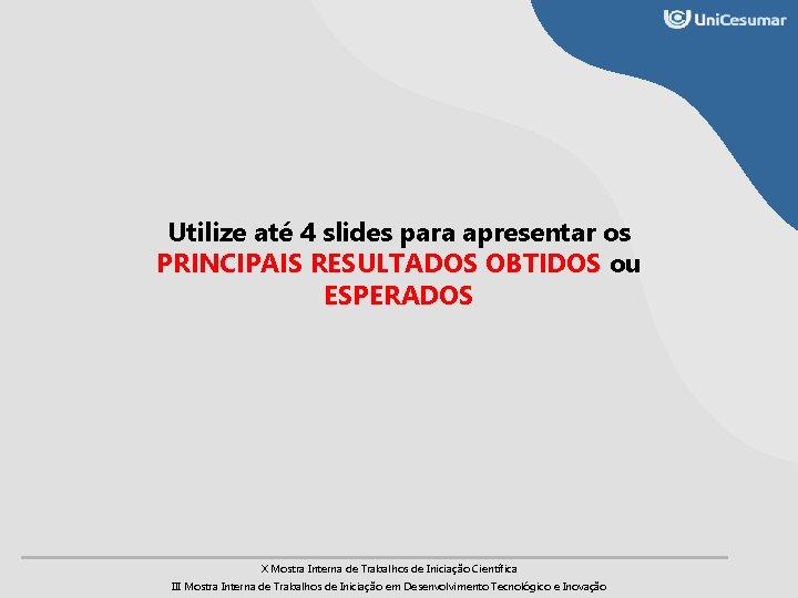 Utilize até 4 slides para apresentar os PRINCIPAIS RESULTADOS OBTIDOS ou ESPERADOS X Mostra