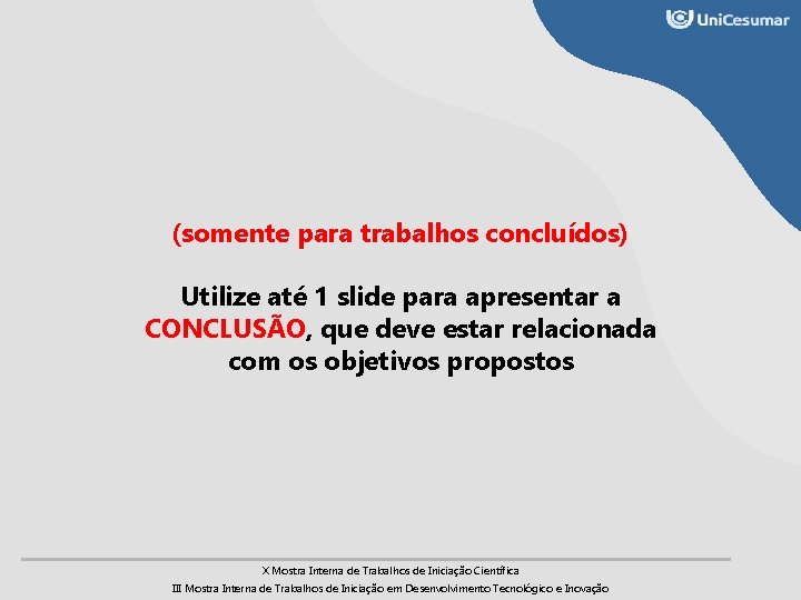 (somente para trabalhos concluídos) Utilize até 1 slide para apresentar a CONCLUSÃO, que deve