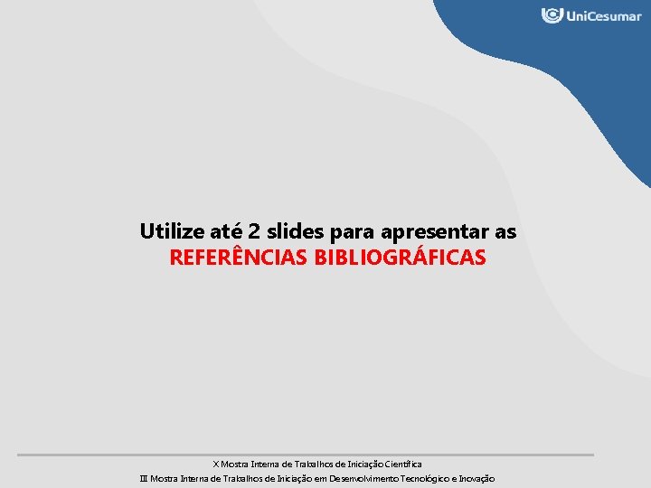 Utilize até 2 slides para apresentar as REFERÊNCIAS BIBLIOGRÁFICAS X Mostra Interna de Trabalhos