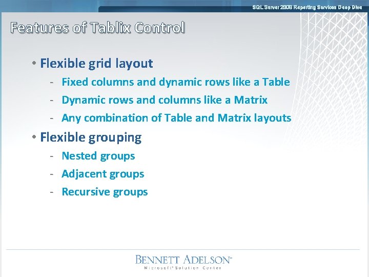 SQL Server 2008 Reporting Services Deep Dive Features of Tablix Control • Flexible grid