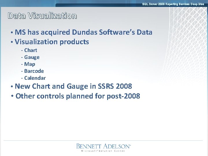 SQL Server 2008 Reporting Services Deep Dive Data Visualization • MS has acquired Dundas