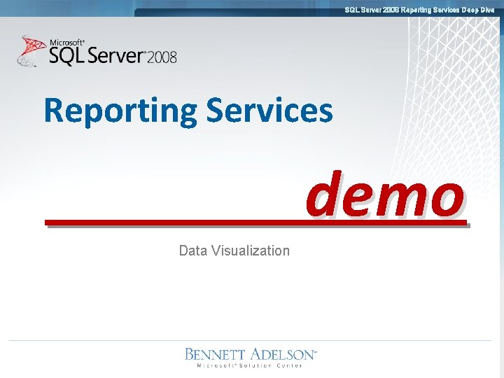 SQL Server 2008 Reporting Services Deep Dive Reporting Services demo Data Visualization 