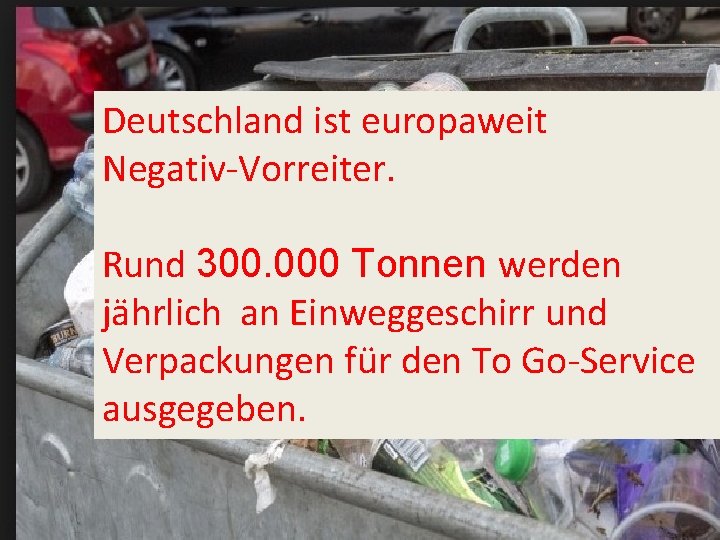 Deutschland ist europaweit Negativ-Vorreiter. Rund 300. 000 Tonnen werden jährlich an Einweggeschirr und Verpackungen