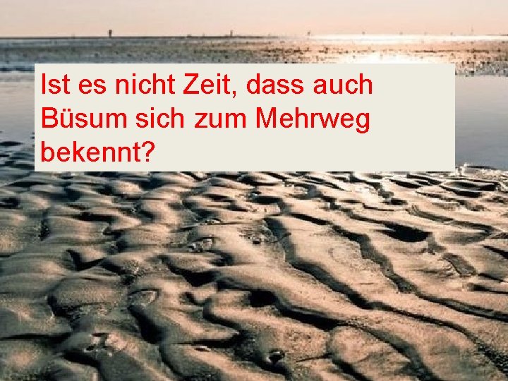 Ist es nicht Zeit, dass auch Büsum sich zum Mehrweg bekennt? 