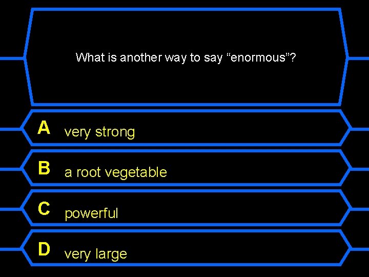 What is another way to say “enormous”? A very strong B a root vegetable