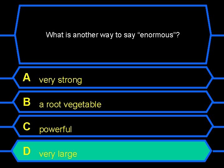 What is another way to say “enormous”? A very strong B a root vegetable