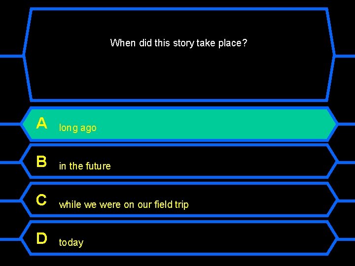 When did this story take place? A long ago B in the future C