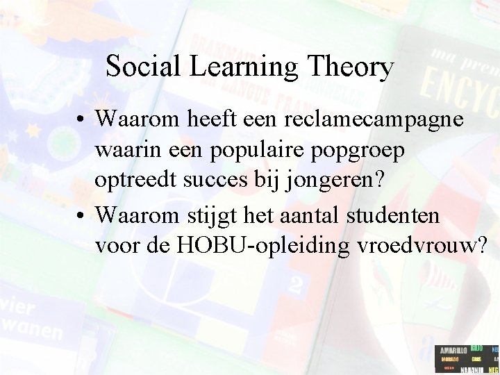 Social Learning Theory • Waarom heeft een reclamecampagne waarin een populaire popgroep optreedt succes