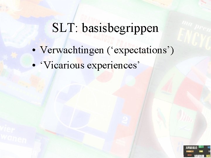 SLT: basisbegrippen • Verwachtingen (‘expectations’) • ‘Vicarious experiences’ 