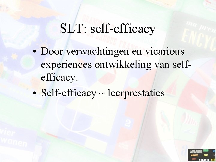 SLT: self-efficacy • Door verwachtingen en vicarious experiences ontwikkeling van selfefficacy. • Self-efficacy ~
