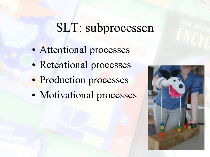 SLT: subprocessen • • Attentional processes Retentional processes Production processes Motivational processes 
