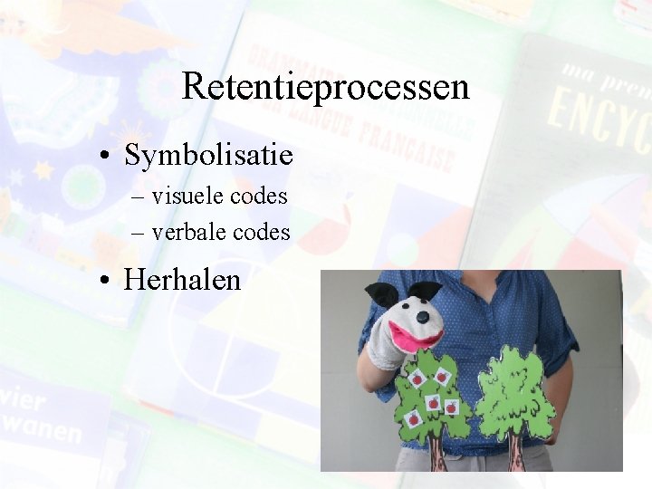 Retentieprocessen • Symbolisatie – visuele codes – verbale codes • Herhalen 