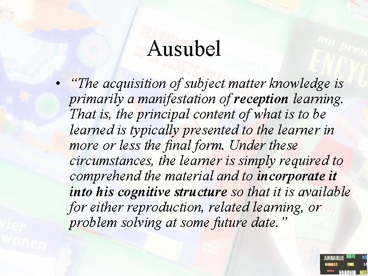 Ausubel • “The acquisition of subject matter knowledge is primarily a manifestation of reception