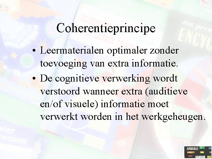 Coherentieprincipe • Leermaterialen optimaler zonder toevoeging van extra informatie. • De cognitieve verwerking wordt