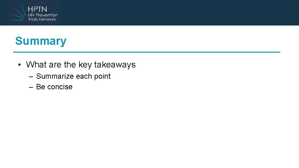 Summary • What are the key takeaways – Summarize each point – Be concise