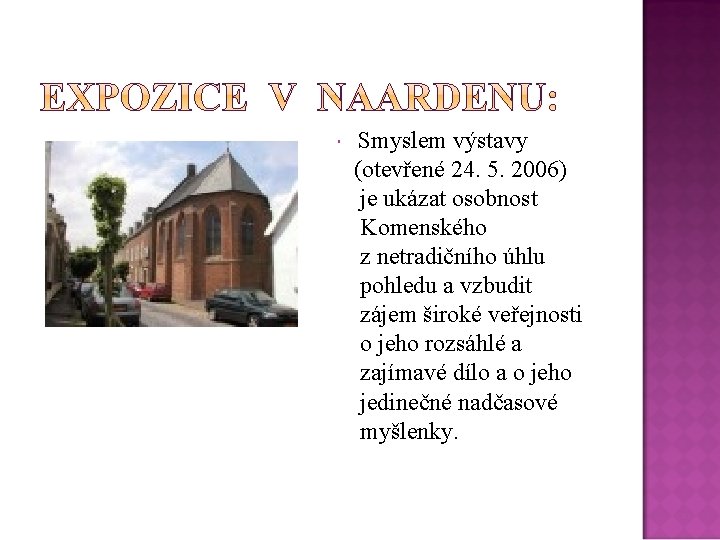 Smyslem výstavy (otevřené 24. 5. 2006) je ukázat osobnost Komenského z netradičního úhlu pohledu