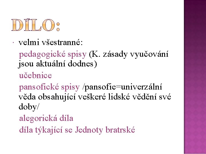 velmi všestranné: pedagogické spisy (K. zásady vyučování jsou aktuální dodnes) učebnice pansofické spisy /pansofie=univerzální