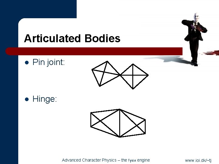 Articulated Bodies l Pin joint: l Hinge: Advanced Character Physics – the fysix engine
