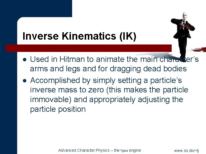 Inverse Kinematics (IK) l l Used in Hitman to animate the main character’s arms
