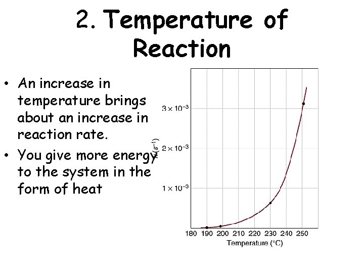 2. Temperature of Reaction • An increase in temperature brings about an increase in