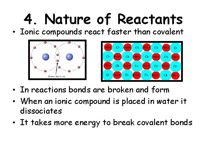 4. Nature of Reactants • Ionic compounds react faster than covalent • In reactions