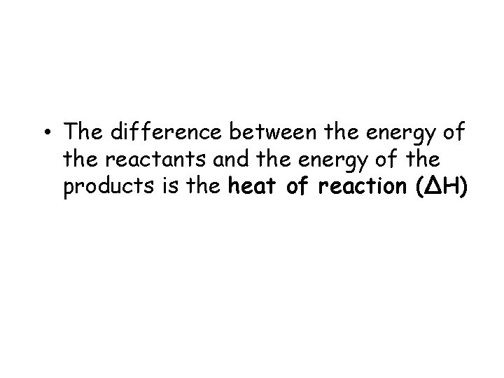  • The difference between the energy of the reactants and the energy of