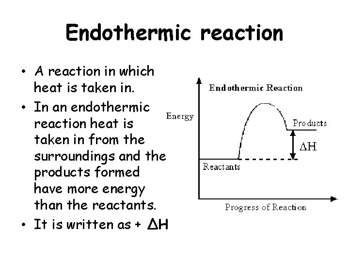 Endothermic reaction • A reaction in which heat is taken in. • In an