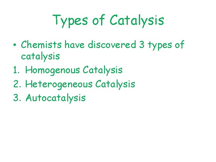 Types of Catalysis • Chemists have discovered 3 types of catalysis 1. Homogenous Catalysis