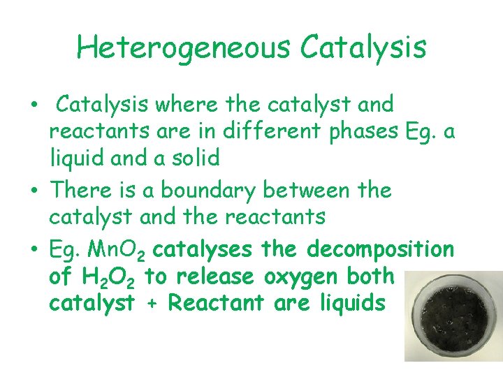 Heterogeneous Catalysis • Catalysis where the catalyst and reactants are in different phases Eg.