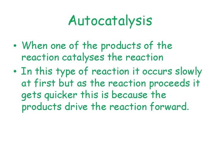 Autocatalysis • When one of the products of the reaction catalyses the reaction •