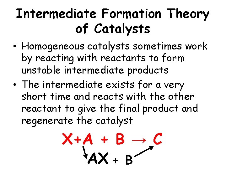Intermediate Formation Theory of Catalysts • Homogeneous catalysts sometimes work by reacting with reactants