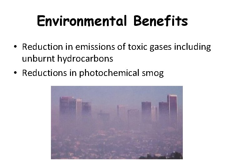 Environmental Benefits • Reduction in emissions of toxic gases including unburnt hydrocarbons • Reductions
