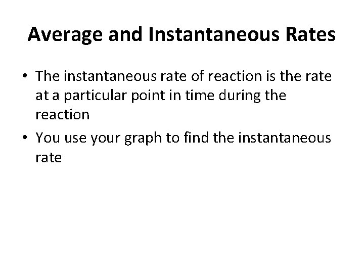 Average and Instantaneous Rates • The instantaneous rate of reaction is the rate at