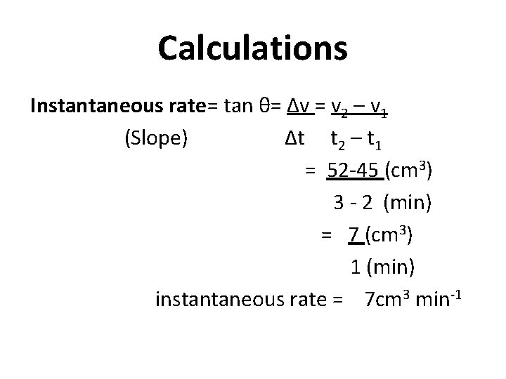 Calculations Instantaneous rate= tan θ= Δv = v 2 – v 1 (Slope) Δt