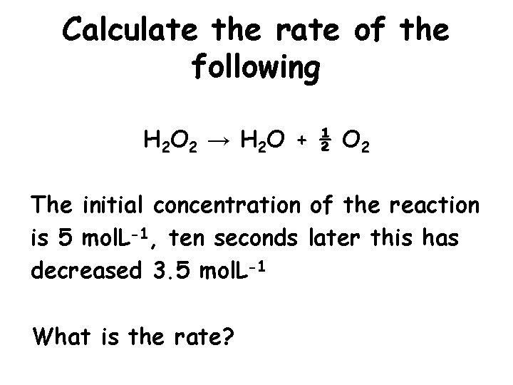 Calculate the rate of the following H 2 O 2 → H 2 O
