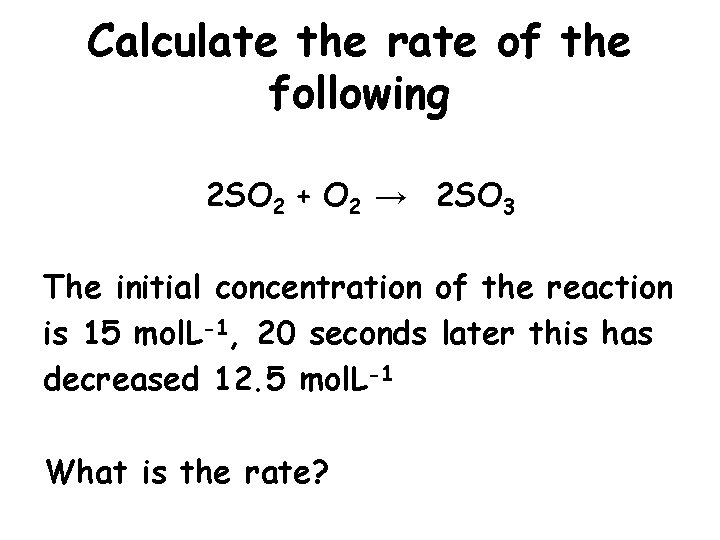 Calculate the rate of the following 2 SO 2 + O 2 → 2