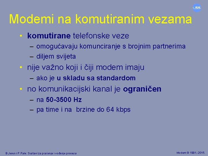 Modemi na komutiranim vezama • komutirane telefonske veze – omogućavaju komunciranje s brojnim partnerima