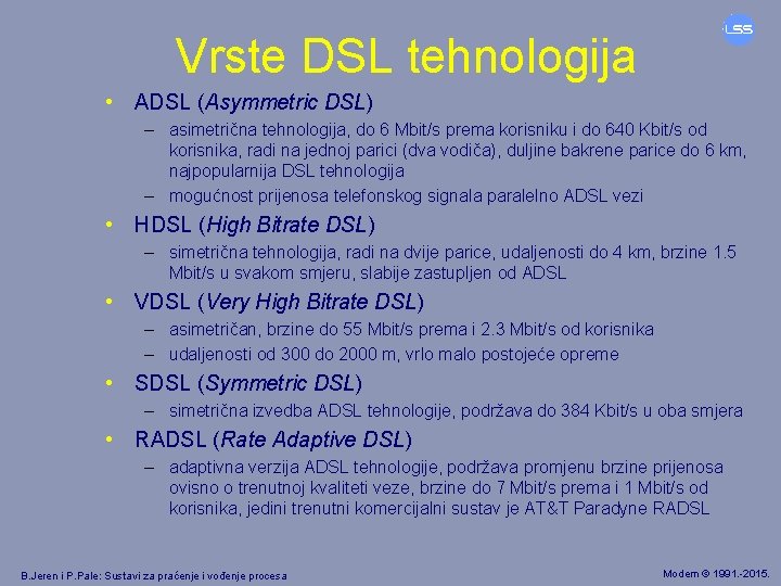 Vrste DSL tehnologija • ADSL (Asymmetric DSL) – asimetrična tehnologija, do 6 Mbit/s prema