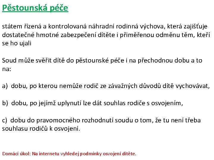 Pěstounská péče státem řízená a kontrolovaná náhradní rodinná výchova, která zajišťuje dostatečné hmotné zabezpečení