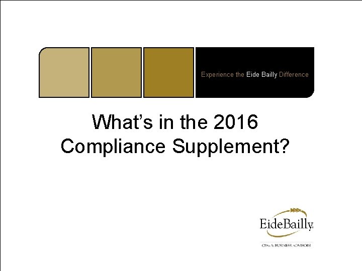 Experience the Eide Bailly Difference What’s in the 2016 Compliance Supplement? 