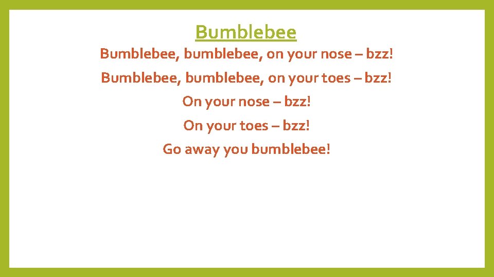 Bumblebee, bumblebee, on your nose – bzz! Bumblebee, bumblebee, on your toes – bzz!