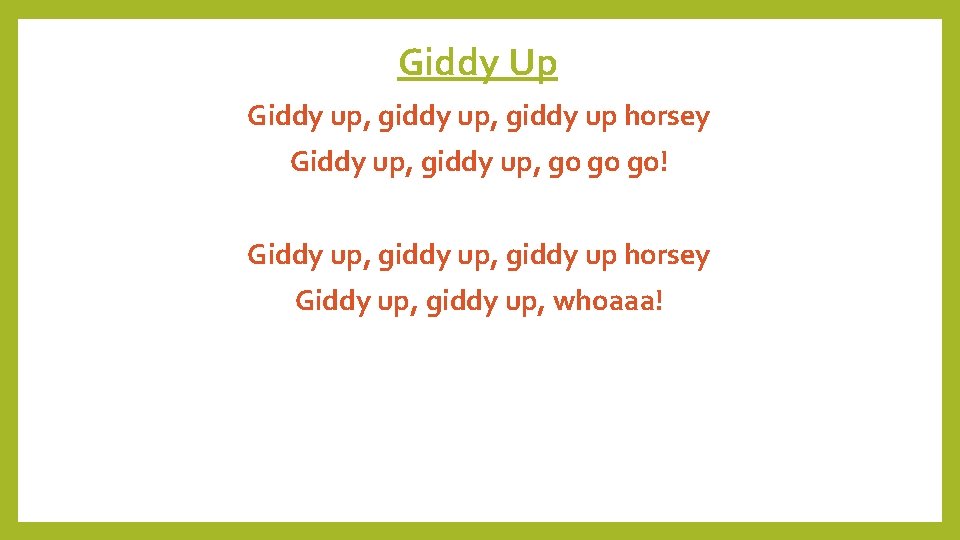 Giddy Up Giddy up, giddy up horsey Giddy up, go go go! Giddy up,