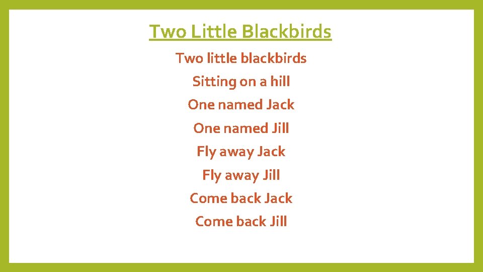 Two Little Blackbirds Two little blackbirds Sitting on a hill One named Jack One