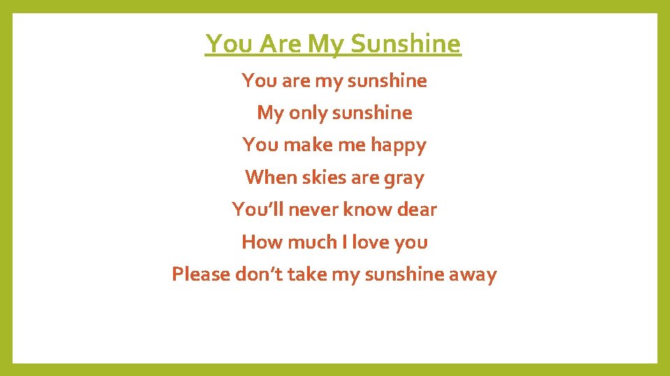 You Are My Sunshine You are my sunshine My only sunshine You make me